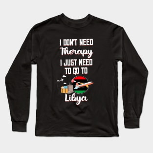 I Don't Need Therapy I Just Need To Go To Libya Long Sleeve T-Shirt